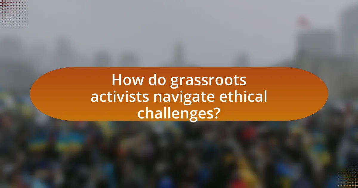How do grassroots activists navigate ethical challenges?