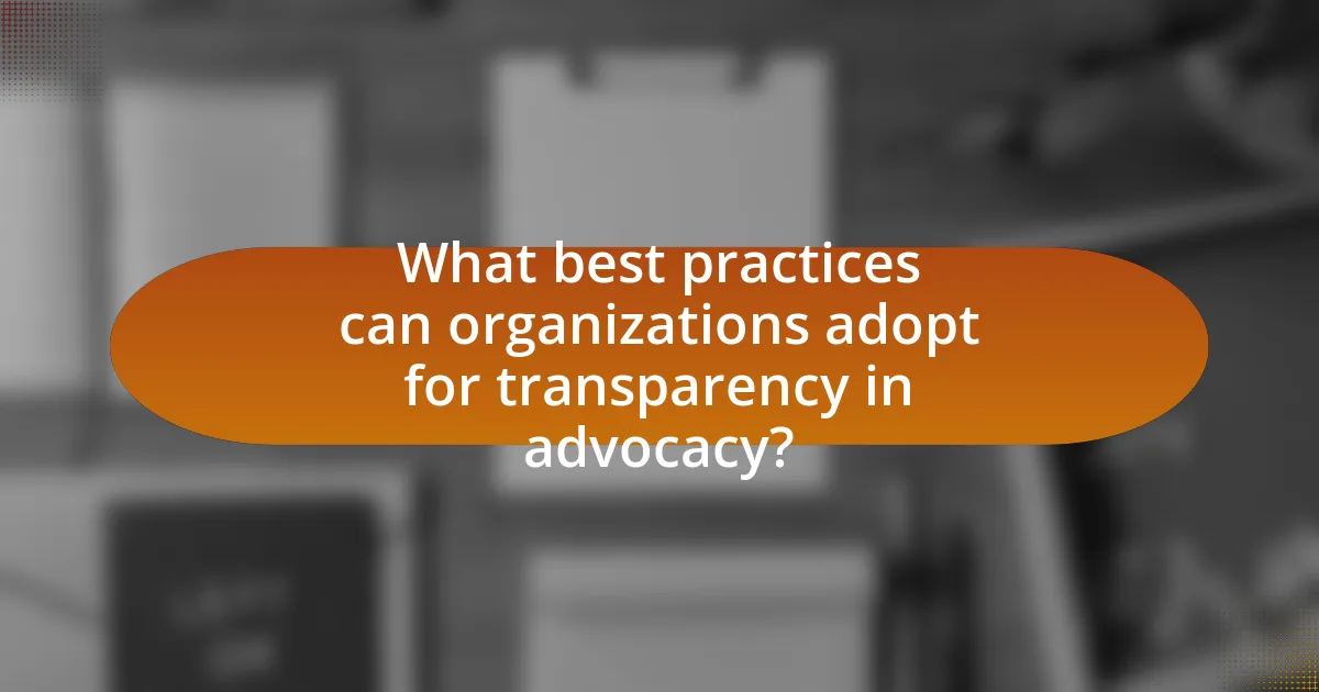 What best practices can organizations adopt for transparency in advocacy?