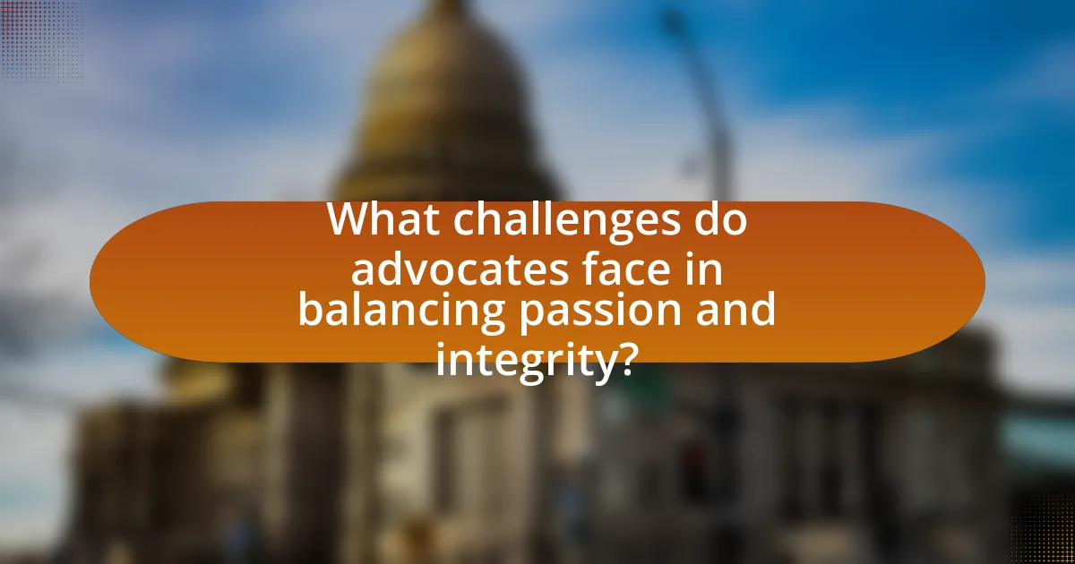 What challenges do advocates face in balancing passion and integrity?