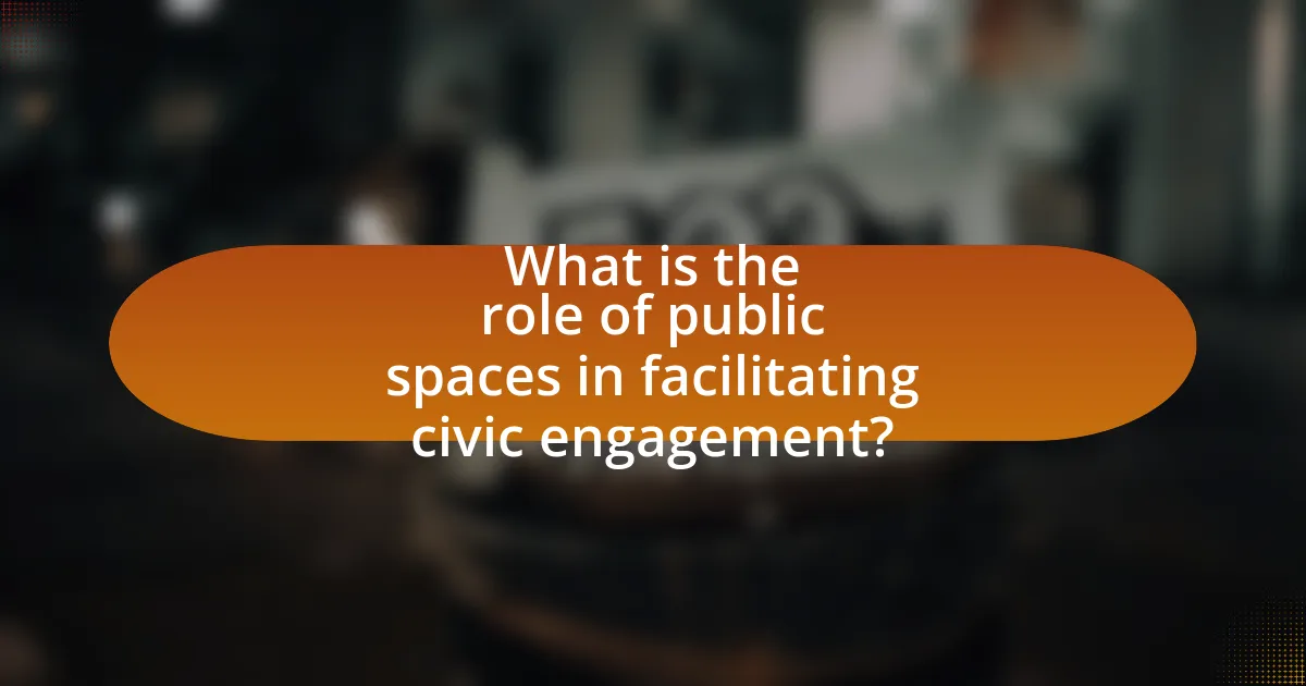 What is the role of public spaces in facilitating civic engagement?