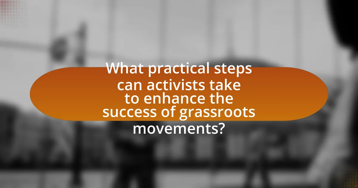 What practical steps can activists take to enhance the success of grassroots movements?